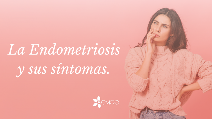 La Endometriosis y sus síntomas.